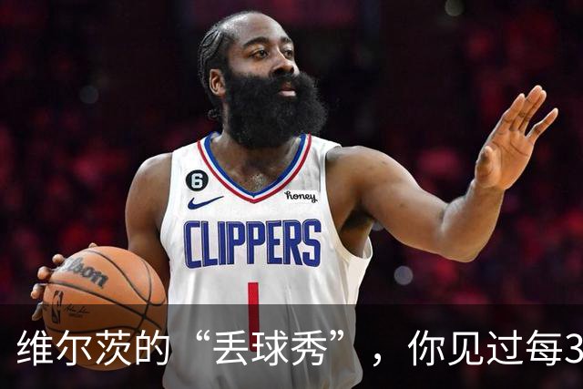 维尔茨的“丢球秀”，你见过每3分钟一次的失误吗？